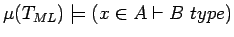 $\mu(T_{ML}) \models (x \in A \vdash B\ type)$