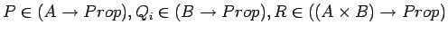 $P \in(A \rightarrow Prop), Q_i \in (B
\rightarrow Prop), R \in((A \times B) \rightarrow Prop)$