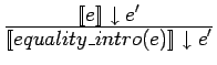 $\frac{\displaystyle [\![e]\!] \downarrow
e'}{\displaystyle [\![equality\_intro(e)]\!]\downarrow e'}$