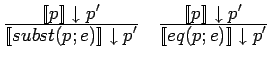 $\frac{\displaystyle [\![p]\!]\downarrow p'}{\displaystyle [\![subst(p;
e)]\!]\d...
...splaystyle [\![p]\!]\downarrow p'}{\displaystyle [\![eq(p;
e)]\!]\downarrow p'}$