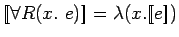 $[\![\forall R(x.\ e)]\!] = \lambda(x. [\![e]\!])$