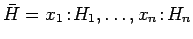 $\bar{H} = x_1\!:\!H_1, \ldots, x_n\!:\!H_n$