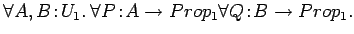 $\forall A, B\!:\!U_1.\: \forall P\!:\!A \rightarrow Prop_1
\forall Q\!:\!B \rightarrow Prop_1.$