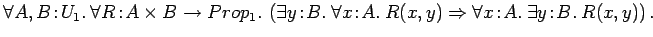 $\forall A, B\!:\!U_1.\: \forall R\!:\!A \times B \rightarrow
Prop_1.\:\left(\e...
...A.\: R(x, y)
\Rightarrow \forall x\!:\!A.\: \exists y\!:\!B.\: R(x, y)\right).$