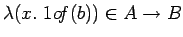 $\lambda(x.\ 1o\!f(b)) \in A \rightarrow
B$