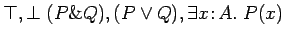 $\top, \perp (P \& Q), (P \vee Q), \exists x\!:\!A.\ P(x)$