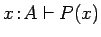 $x\!:\!A
\vdash P(x)$